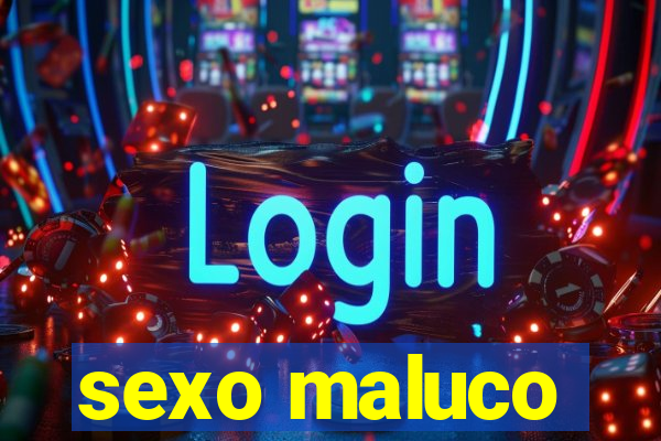 sexo maluco